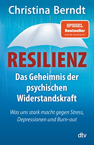 Resilienz: Das Geheimnis der psychischen Widerstandskraft – Was uns stark macht gegen Stress, Depressionen und Burn-out
