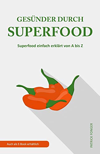 Gesünder durch Superfood: Superfood einfach erklärt von A bis Z (Ratgeber für ein besseres Leben, Band 2)